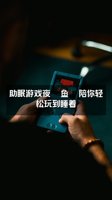 抖音魚🐟（助眠版）视频封面：助眠游戏夜🎮鱼🐟陪你轻松玩到睡着